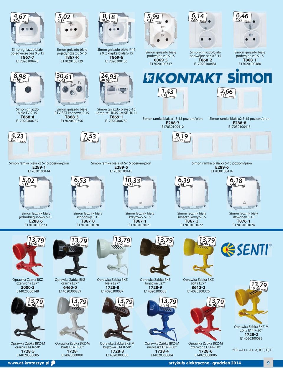 podwójne z 0 S-15 T868-1 E17020100480 8,98 11,05 30,61 37,65 24,93 30,66 1,43 1,76 2,66 3,27 Simon gniazdo białe TV S-15 T868-4 E17020400757 Simon gniazdo białe RTV-SAT końcowe S-15 T868-3