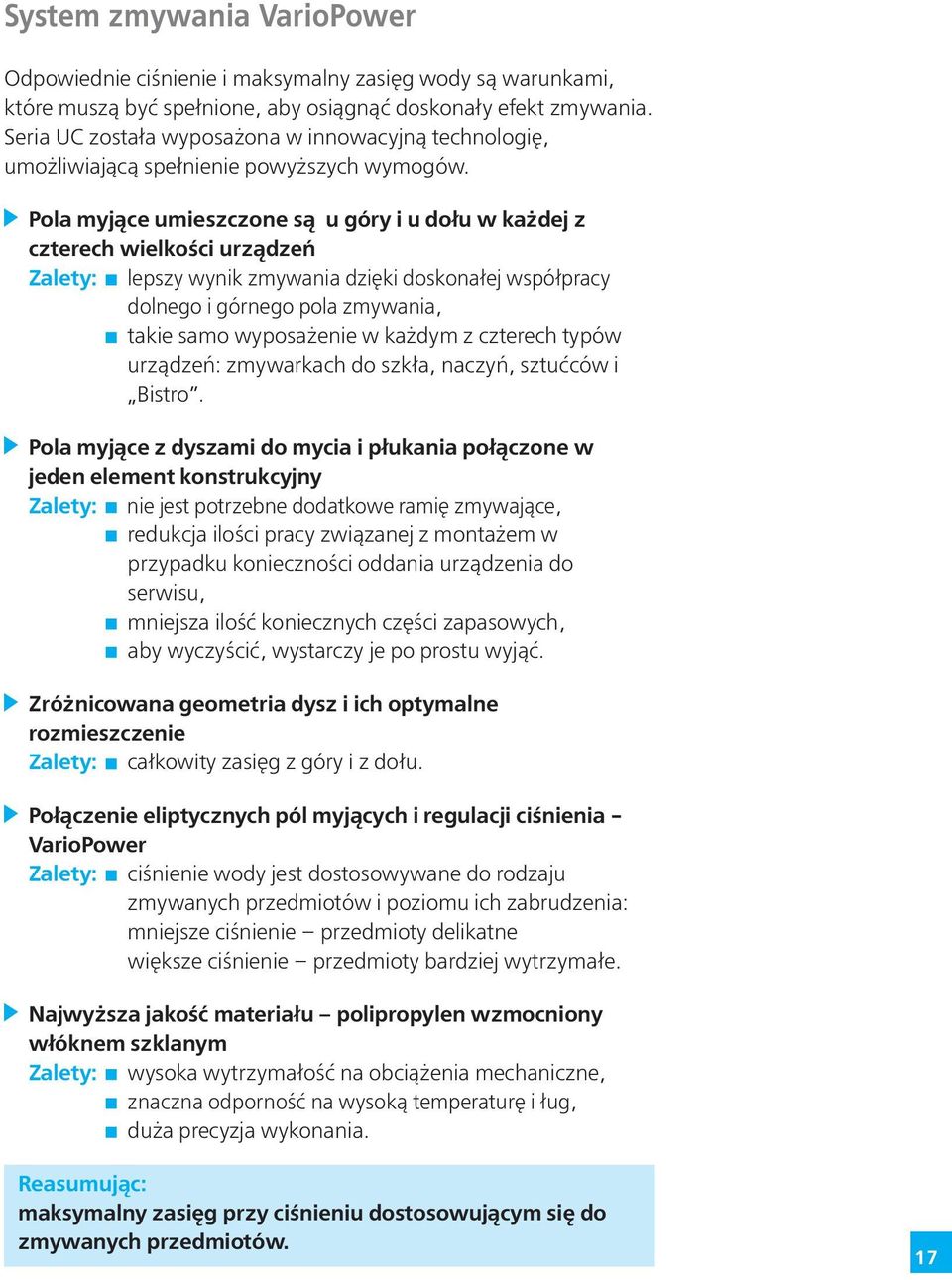 Pola myjące umieszczone są u góry i u dołu w każdej z czterech wielkości urządzeń Zalety: lepszy wynik zmywania dzięki doskonałej współpracy dolnego i górnego pola zmywania, takie samo wyposażenie w