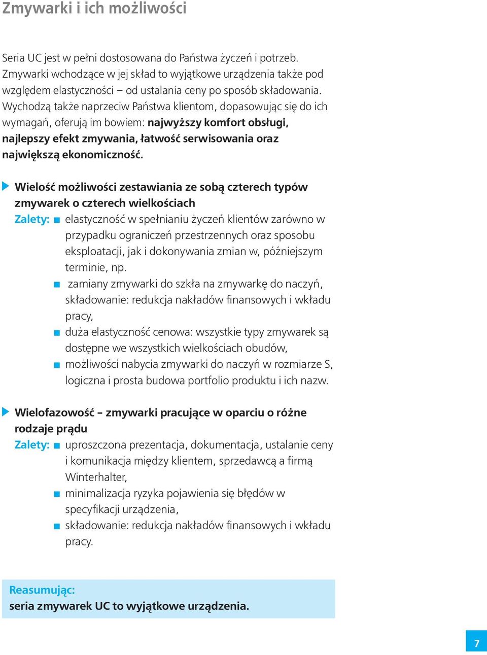 Wychodzą także naprzeciw Państwa klientom, dopasowując się do ich wymagań, oferują im bowiem: najwyższy komfort obsługi, najlepszy efekt zmywania, łatwość serwisowania oraz największą ekonomiczność.