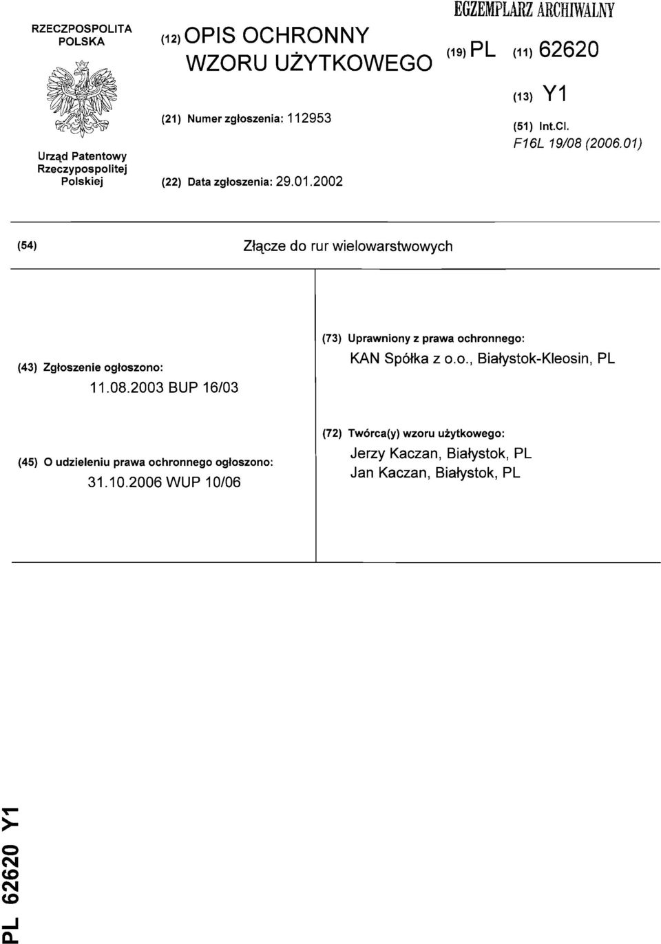 01) (54) Złącze do rur wielowarstwowych (43) Zgłoszenie ogłoszono: 11.08.2003 BUP 16/03 (73) Uprawniony z prawa ochronnego: KAN Spółka z o.o., Białystok-Kleosin, PL (45) O udzieleniu prawa ochronnego ogłoszono: 31.