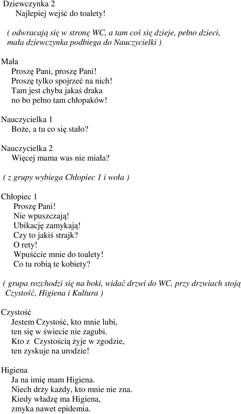 ( z grupy wybiega Chłopiec 1 i woła ) Chłopiec 1 Proszę Pani! Nie wpuszczają! Ubikację zamykają! Czy to jakiś strajk? O rety! Wpuśćcie mnie do toalety! Co tu robią te kobiety?