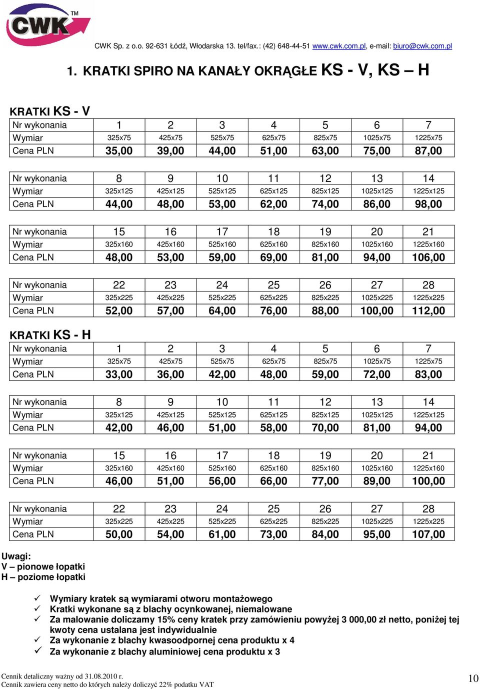 425x160 525x160 625x160 825x160 1025x160 1225x160 Cena PLN 48,00 53,00 59,00 69,00 81,00 94,00 106,00 Nr wykonania 22 23 24 25 26 27 28 Wymiar 325x225 425x225 525x225 625x225 825x225 1025x225