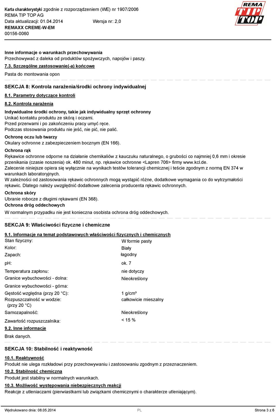 Kontrola narażenia Indywidualne środki ochrony, takie jak indywidualny sprzęt ochronny Unikać kontaktu produktu ze skórą i oczami. Przed przerwami i po zakończeniu pracy umyć ręce.