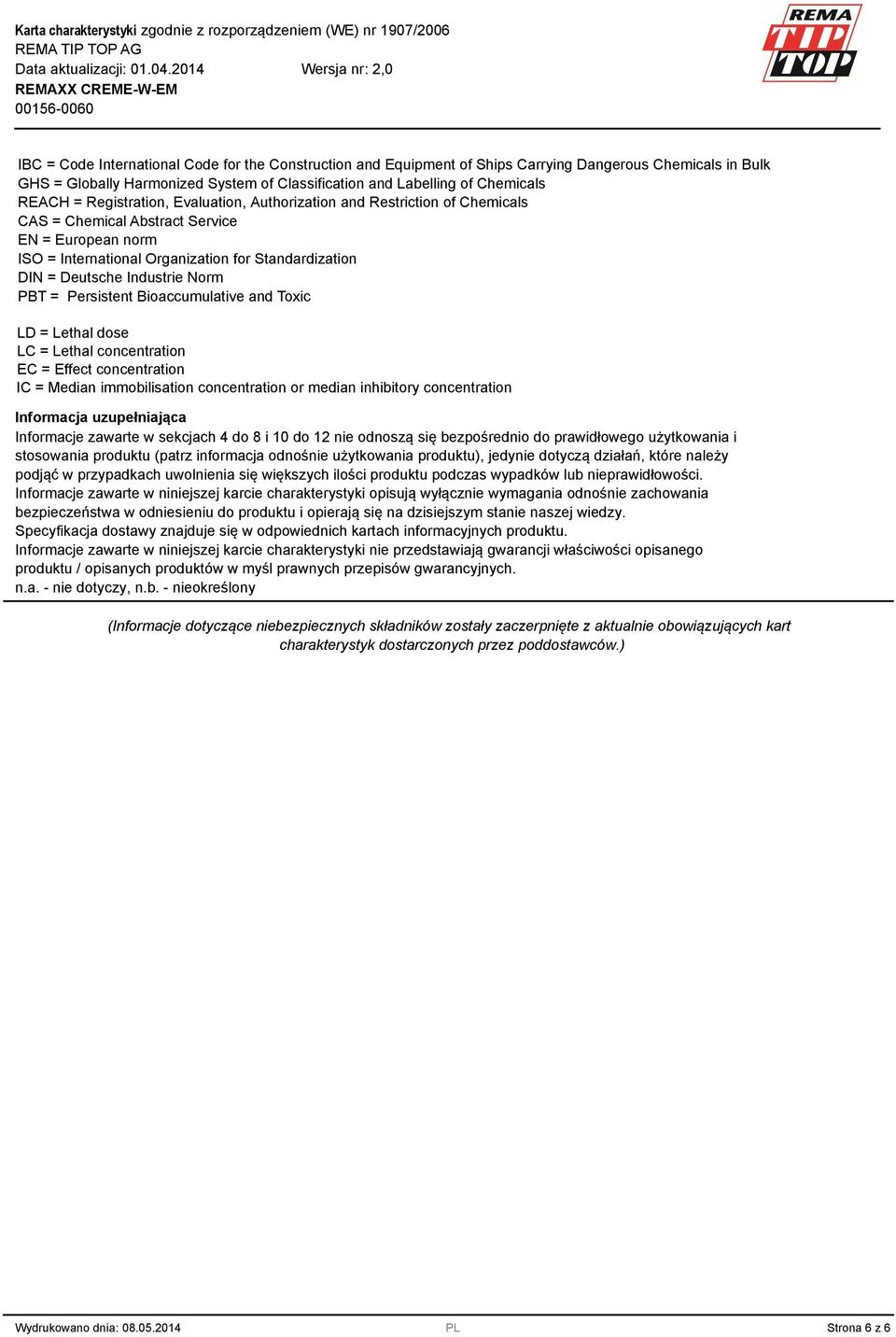 Norm PBT = Persistent Bioaccumulative and Toxic LD = Lethal dose LC = Lethal concentration EC = Effect concentration IC = Median immobilisation concentration or median inhibitory concentration