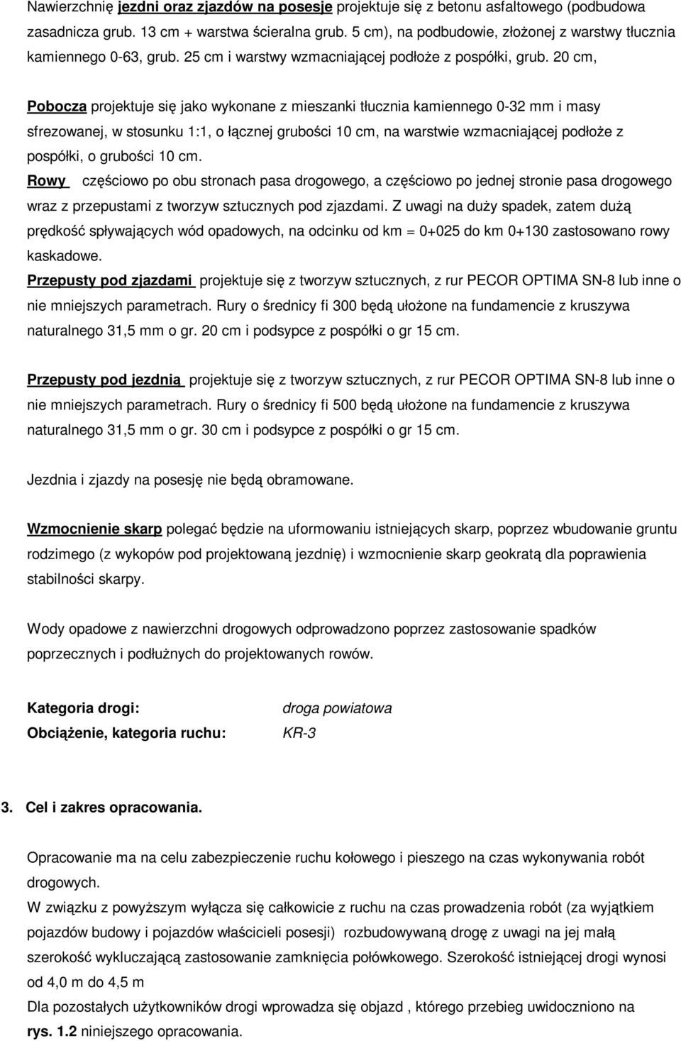 20 cm, Pobocza projektuje się jako wykonane z mieszanki tłucznia kamiennego 0-32 mm i masy sfrezowanej, w stosunku 1:1, o łącznej grubości 10 cm, na warstwie wzmacniającej podłoże z pospółki, o