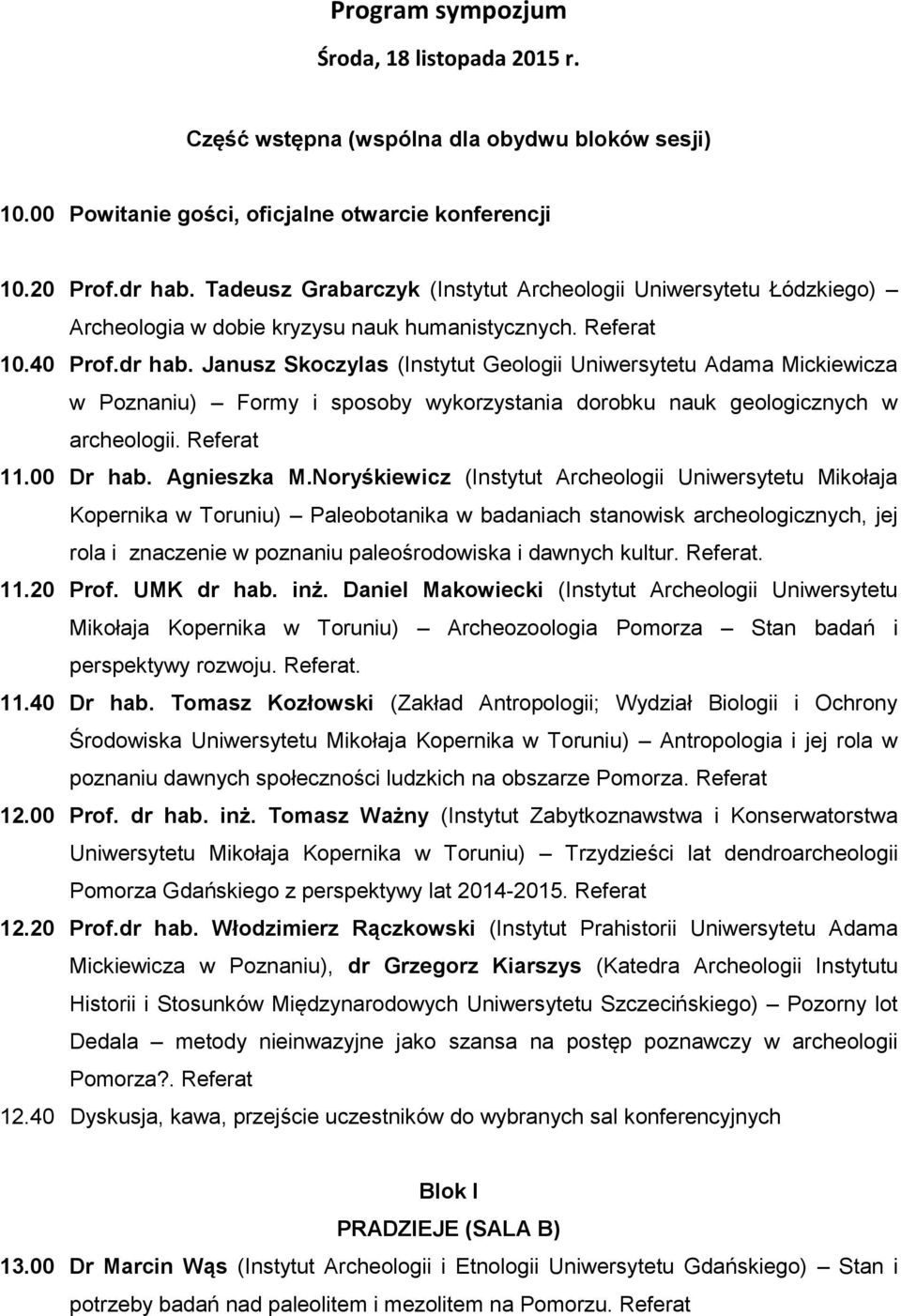 Janusz Skoczylas (Instytut Geologii Uniwersytetu Adama Mickiewicza w Poznaniu) Formy i sposoby wykorzystania dorobku nauk geologicznych w archeologii. Referat 11.00 Dr hab. Agnieszka M.