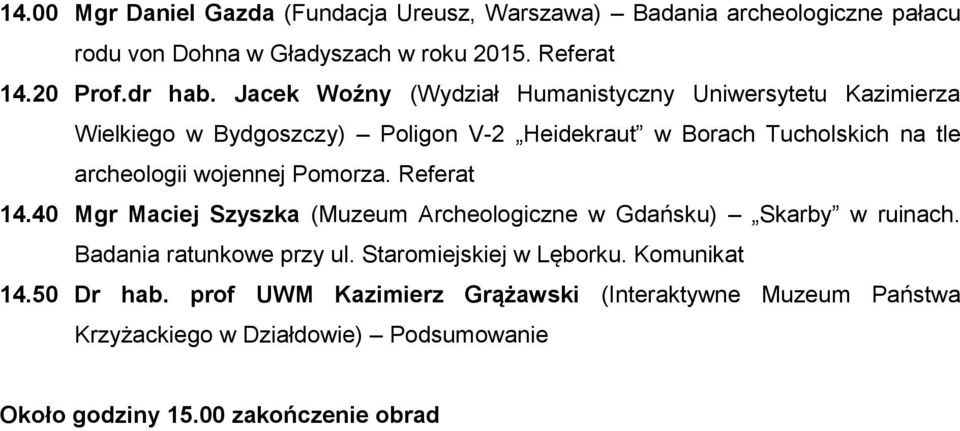 wojennej Pomorza. Referat 14.40 Mgr Maciej Szyszka (Muzeum Archeologiczne w Gdańsku) Skarby w ruinach. Badania ratunkowe przy ul.