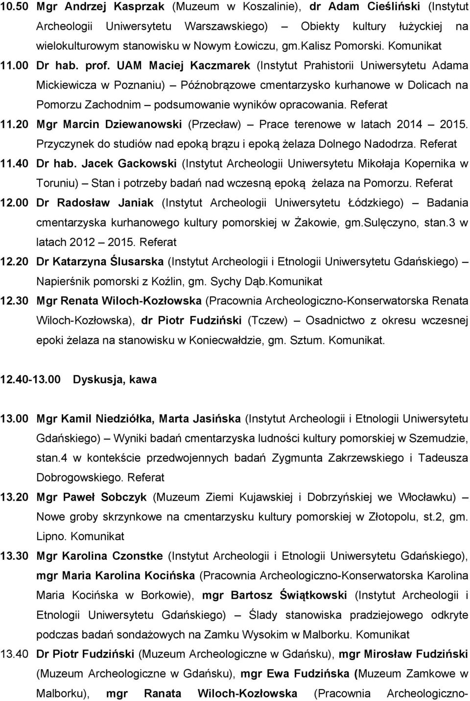 UAM Maciej Kaczmarek (Instytut Prahistorii Uniwersytetu Adama Mickiewicza w Poznaniu) Późnobrązowe cmentarzysko kurhanowe w Dolicach na Pomorzu Zachodnim podsumowanie wyników opracowania. Referat 11.