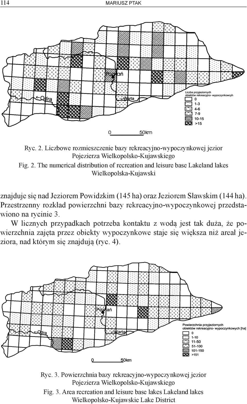 The numerical distribution of recreation and leisure base Lakeland lakes Wielkopolska-Kujawski znajduje się nad Jeziorem Powidzkim (145 ha) oraz Jeziorem Sławskim (144 ha).