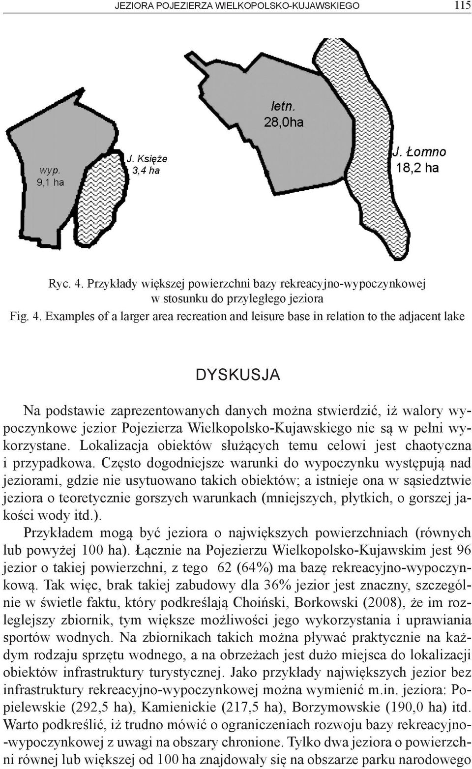 Examples of a larger area recreation and leisure base in relation to the adjacent lake DYSKUSJA Na podstawie zaprezentowanych danych można stwierdzić, iż walory wypoczynkowe jezior Pojezierza