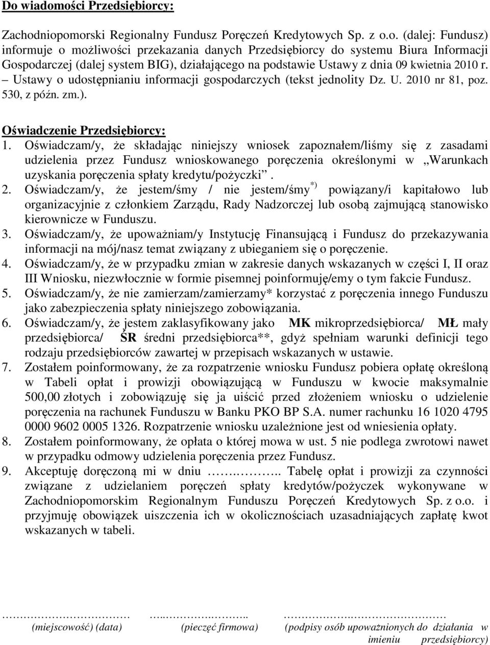 Oświadczam/y, że składając niniejszy wniosek zapoznałem/liśmy się z zasadami udzielenia przez Fundusz wnioskowanego poręczenia określonymi w Warunkach uzyskania poręczenia spłaty kredytu/pożyczki. 2.