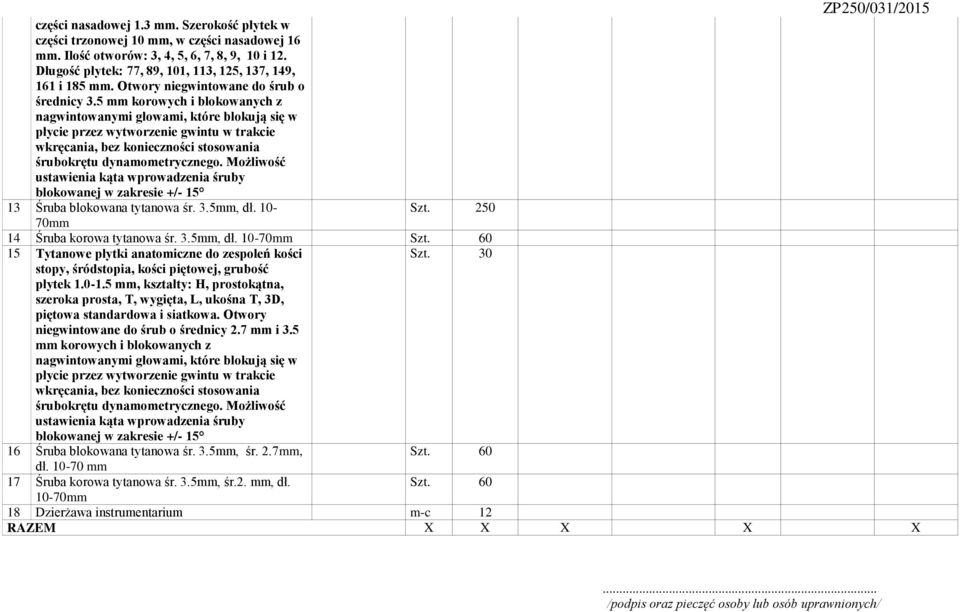 śrubokrętu dynamometrycznego Możliwość ustawienia kąta wprowadzenia śruby blokowanej w zakresie +/- 15 13 Śruba blokowana tytanowa śr 35mm, dł 10- Szt 250 70mm 14 Śruba korowa tytanowa śr 35mm, dł