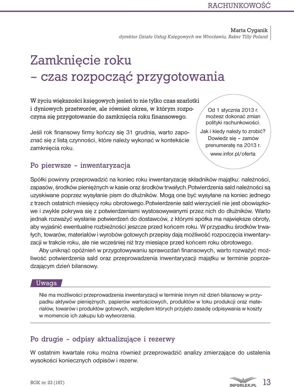 Jeśli rok finansowy firmy kończy się 31 grudnia, warto zapoznać się z listą czynności, które należy wykonać w kontekście zamknięcia roku. Po pierwsze inwentaryzacja Od 1 stycznia 2013 r.