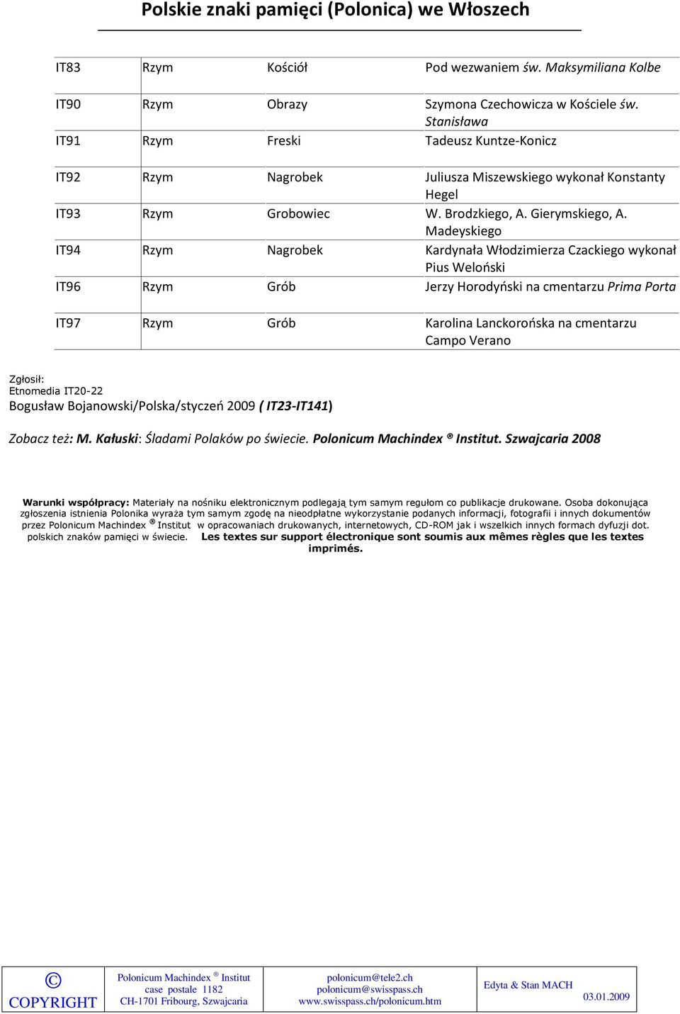 Madeyskiego IT94 Rzym Nagrobek Kardynała Włodzimierza Czackiego wykonał Pius Welooski IT96 Rzym Grób Jerzy Horodyoski na cmentarzu Prima Porta IT97 Rzym Grób Karolina Lanckorooska na cmentarzu Campo