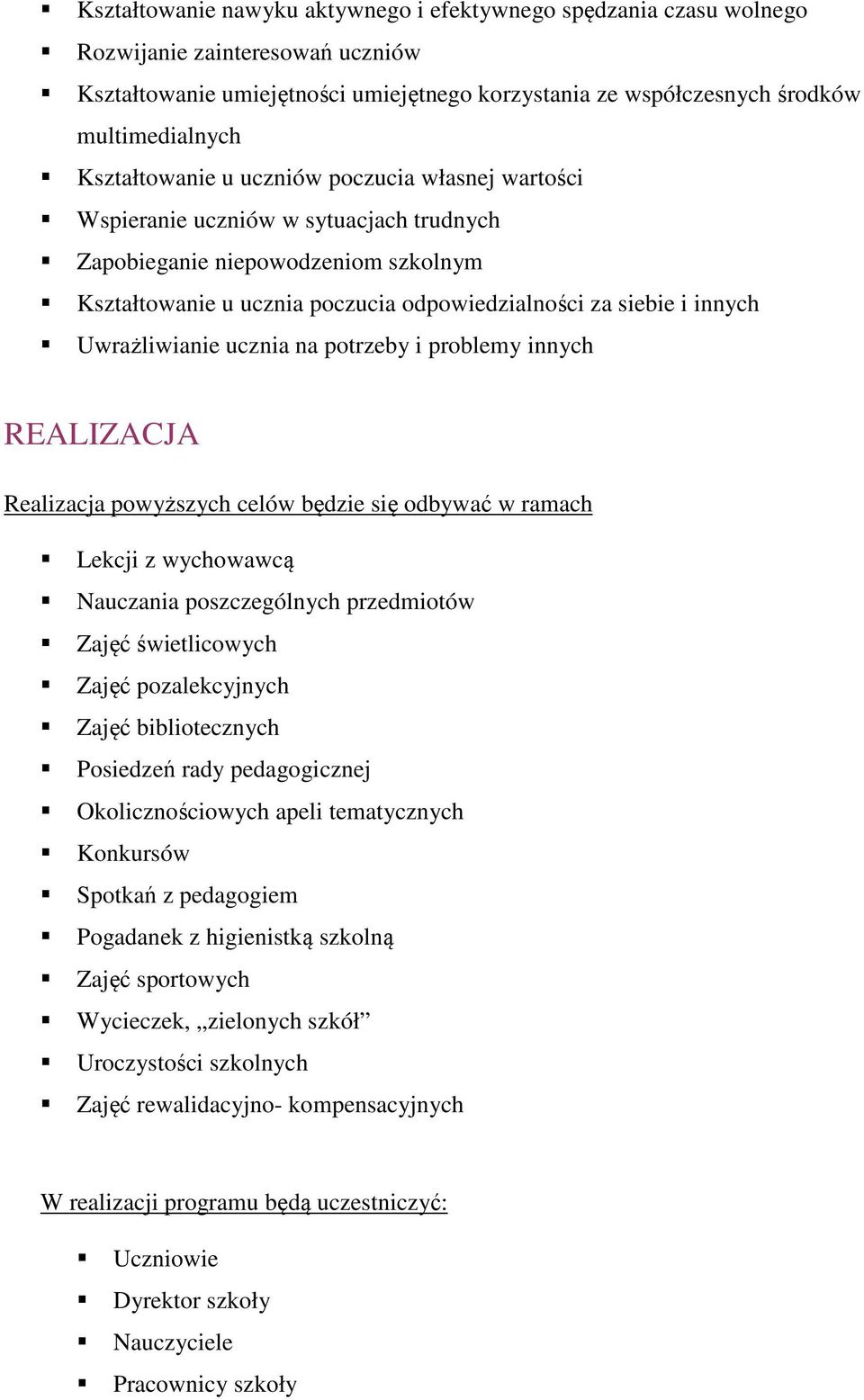 i problemy innych REALIZACJA Realizacja powyższych celów będzie się odbywać w ramach Lekcji z Nauczania poszczególnych przedmiotów Zajęć świetlicowych Zajęć pozalekcyjnych Zajęć bibliotecznych