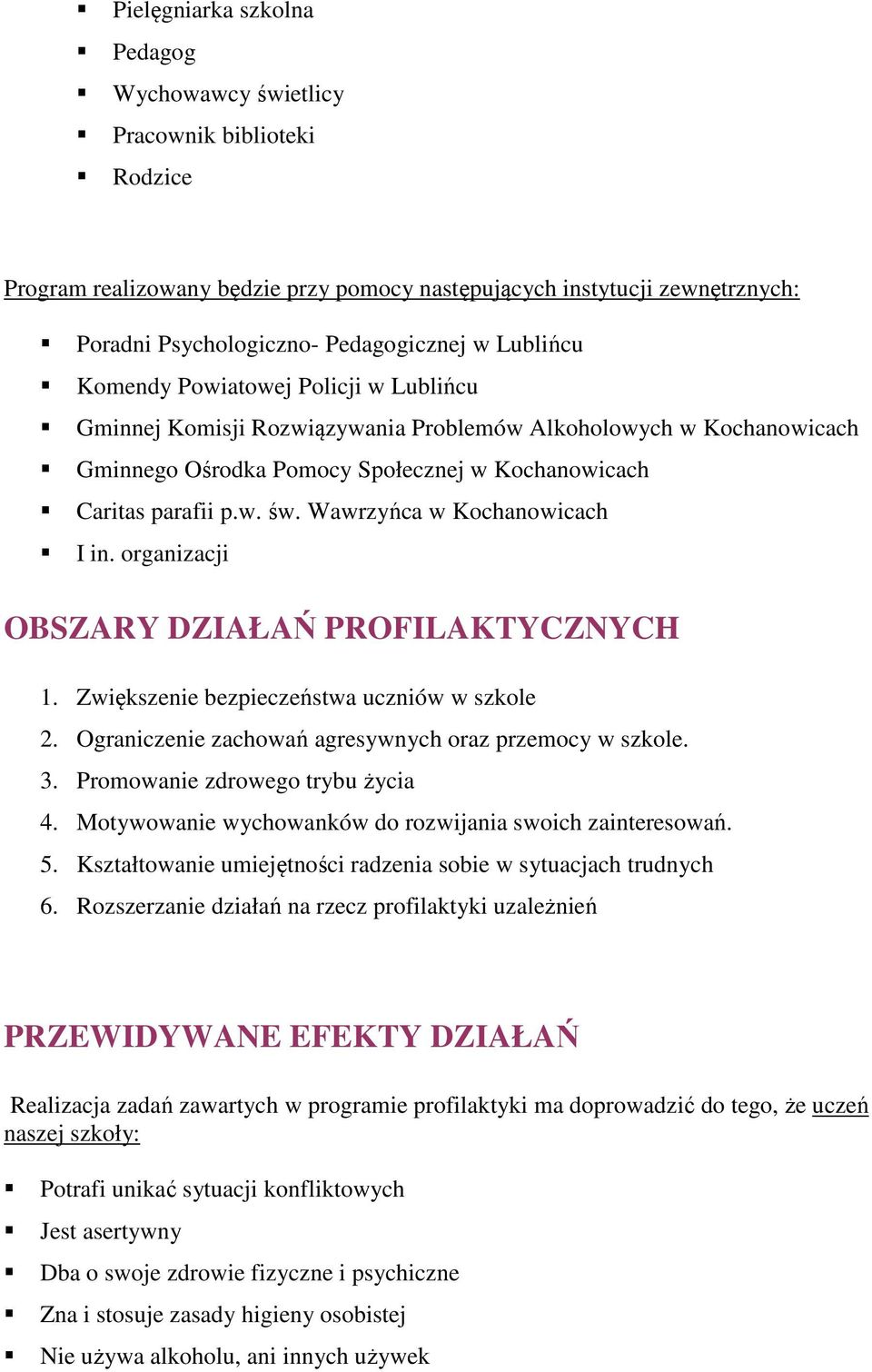 organizacji OBSZARY DZIAŁAŃ PROFILAKTYCZNYCH 1. Zwiększenie bezpieczeństwa w szkole 2. Ograniczenie zachowań agresywnych oraz przemocy w szkole. 3. Promowanie zdrowego trybu życia 4.