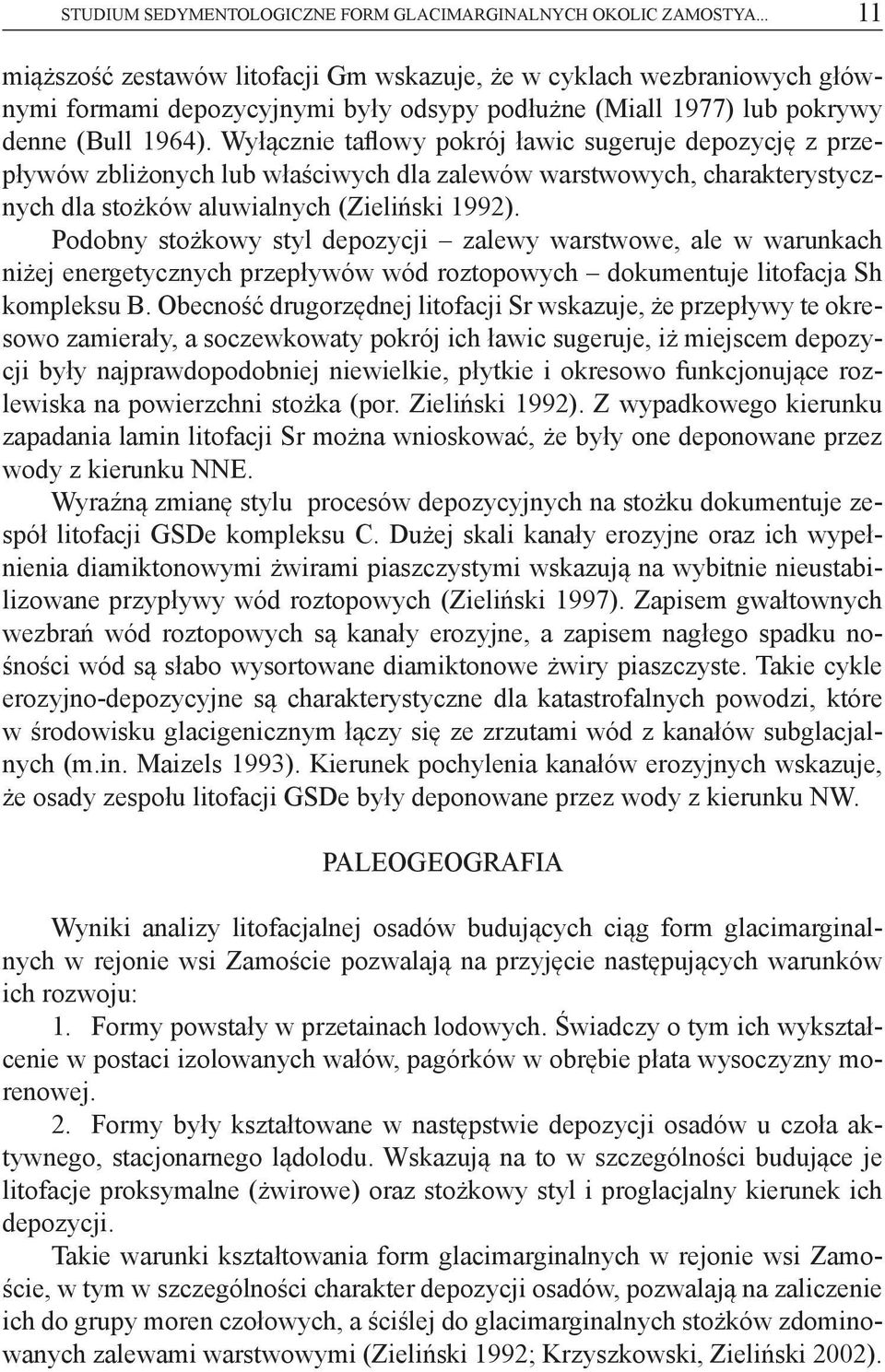 Wyłącznie taflowy pokrój ławic sugeruje depozycję z przepływów zbliżonych lub właściwych dla zalewów warstwowych, charakterystycznych dla stożków aluwialnych (Zieliński 1992).