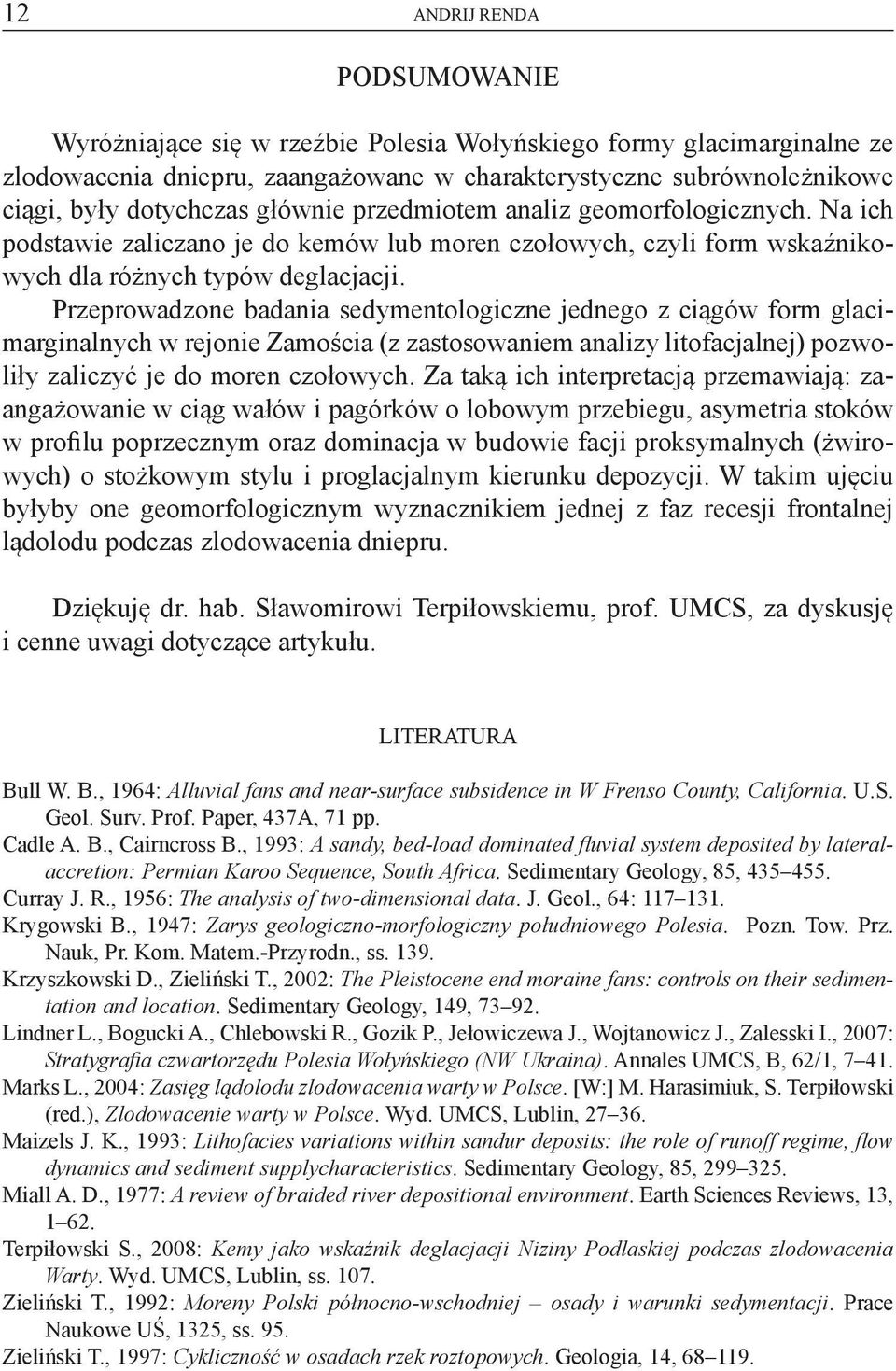 Przeprowadzone badania sedymentologiczne jednego z ciągów form glacimarginalnych w rejonie Zamościa (z zastosowaniem analizy litofacjalnej) pozwoliły zaliczyć je do moren czołowych.