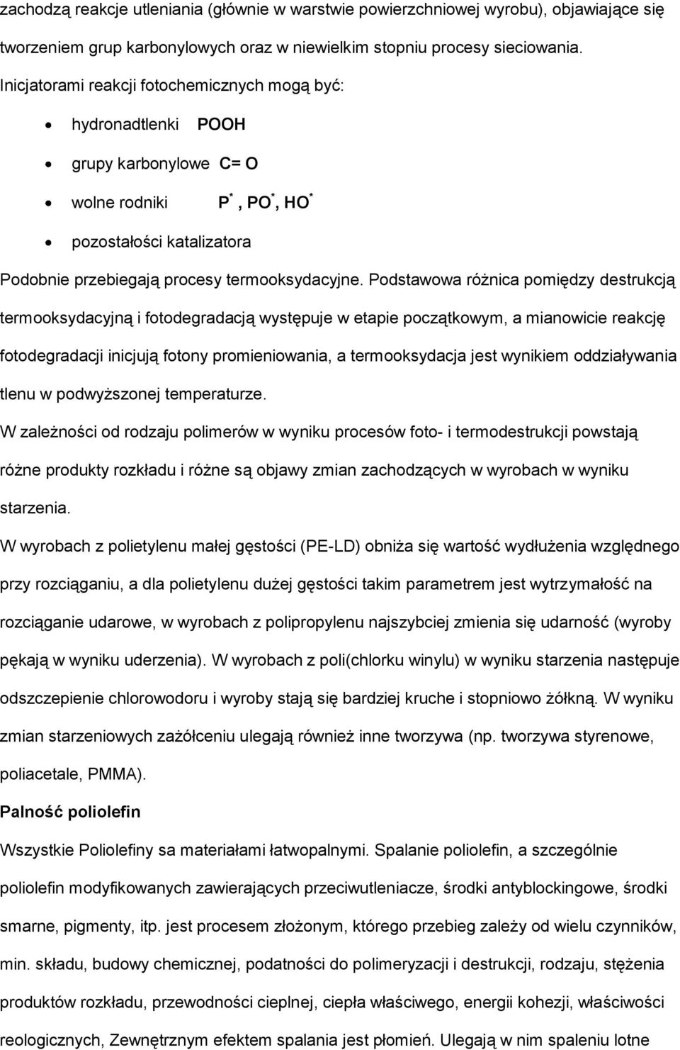 Podstawowa różnica pomiędzy destrukcją termooksydacyjną i fotodegradacją występuje w etapie początkowym, a mianowicie reakcję fotodegradacji inicjują fotony promieniowania, a termooksydacja jest