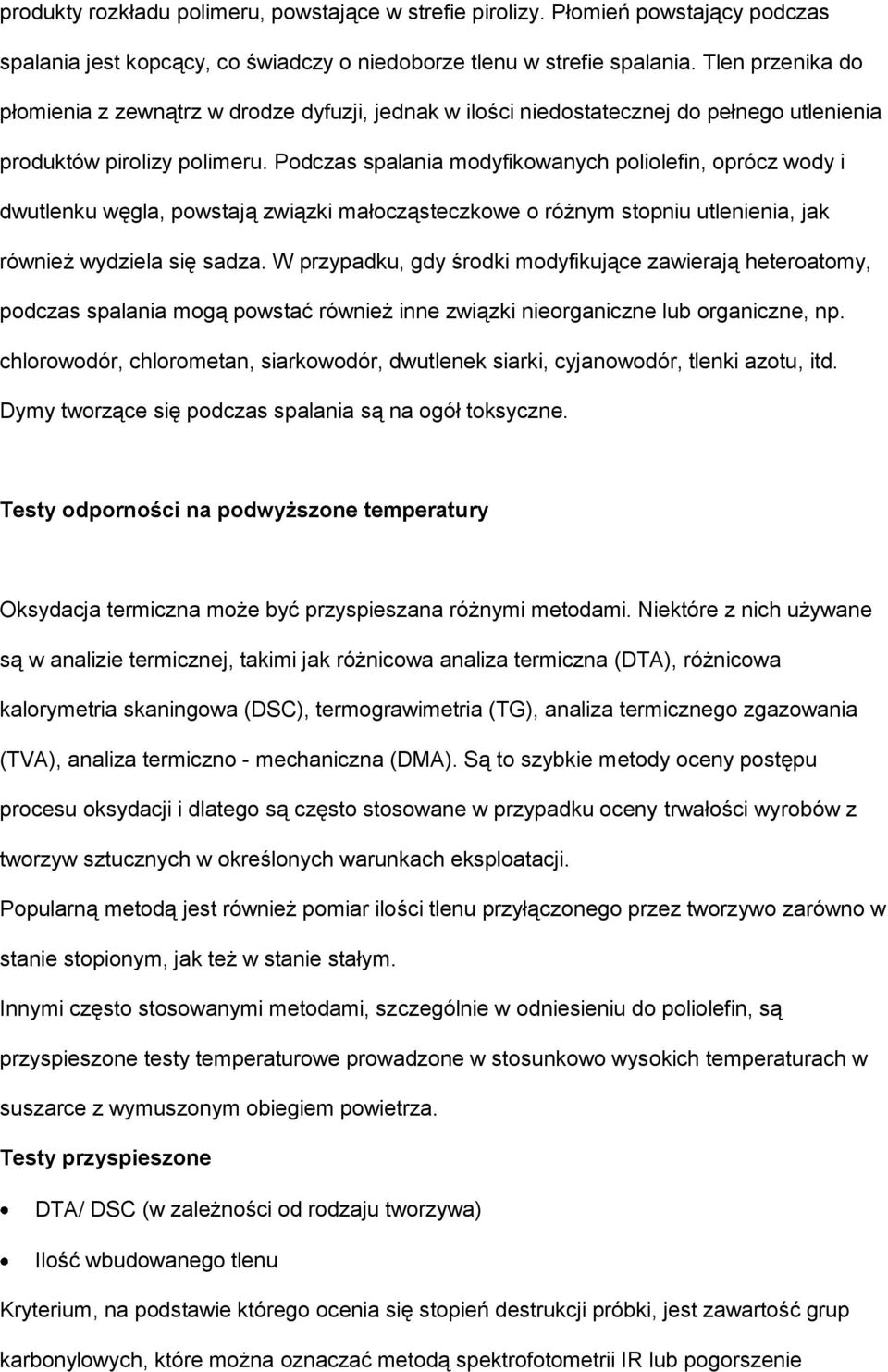 Podczas spalania modyfikowanych poliolefin, oprócz wody i dwutlenku węgla, powstają związki małocząsteczkowe o różnym stopniu utlenienia, jak również wydziela się sadza.