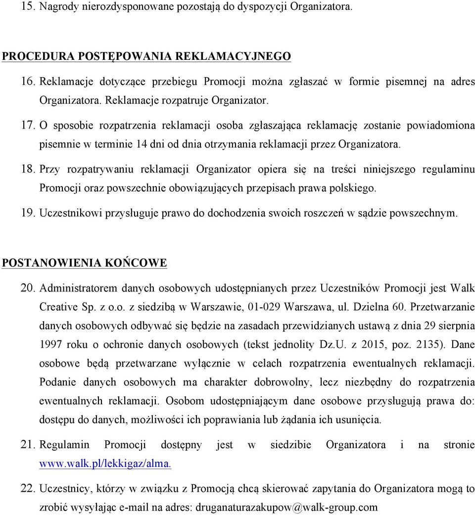 O sposobie rozpatrzenia reklamacji osoba zgłaszająca reklamację zostanie powiadomiona pisemnie w terminie 14 dni od dnia otrzymania reklamacji przez Organizatora. 18.