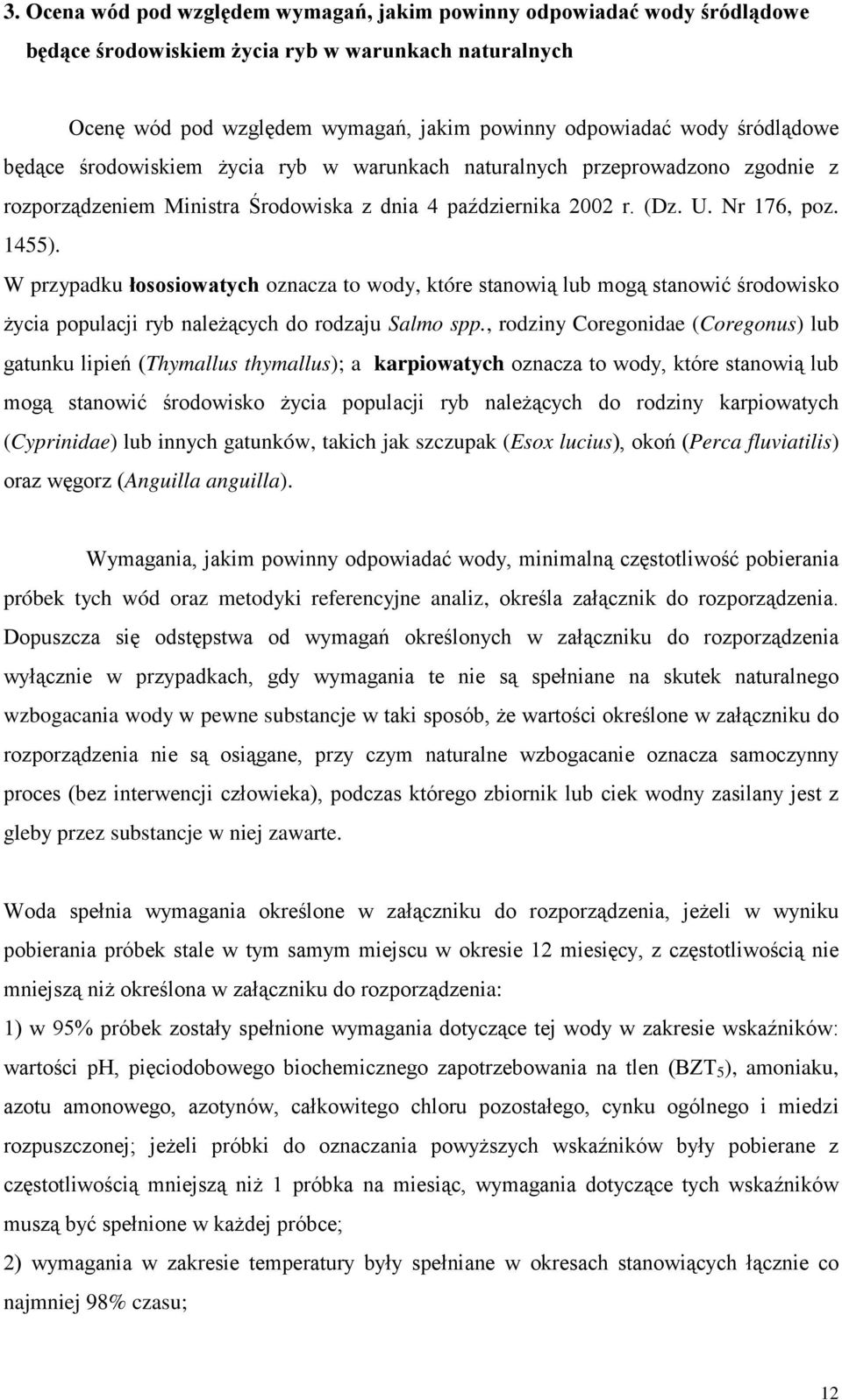 W przypadku łososiowatych oznacza to wody, które stanowią lub mogą stanowić środowisko życia populacji ryb należących do rodzaju Salmo spp.