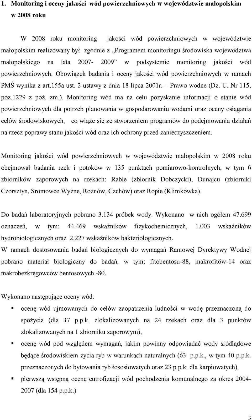 Obowiązek badania i oceny jakości wód powierzchniowych w ramach PMŚ wynika z art.155a ust. 2 ustawy z dnia 18 lipca 2001r. Prawo wodne (Dz. U. Nr 115, poz.1229 z póź. zm.).