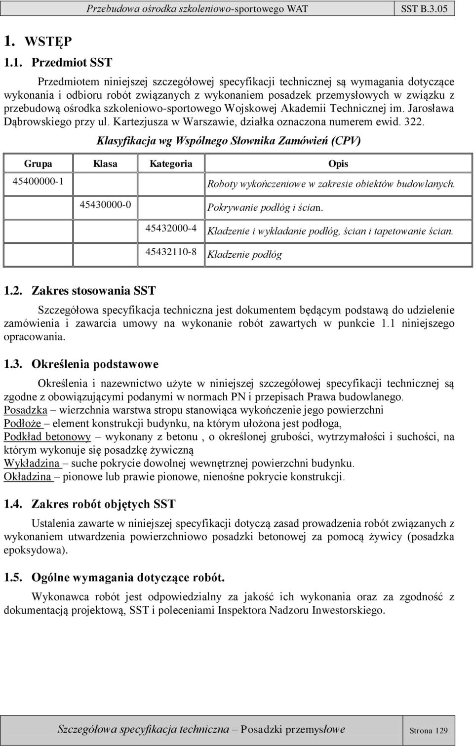 Klasyfikacja wg Wspólnego Słownika Zamówień (CPV) Grupa Klasa Kategoria Opis 45400000-1 Roboty wykończeniowe w zakresie obiektów budowlanych. 45430000-0 Pokrywanie podłóg i ścian.