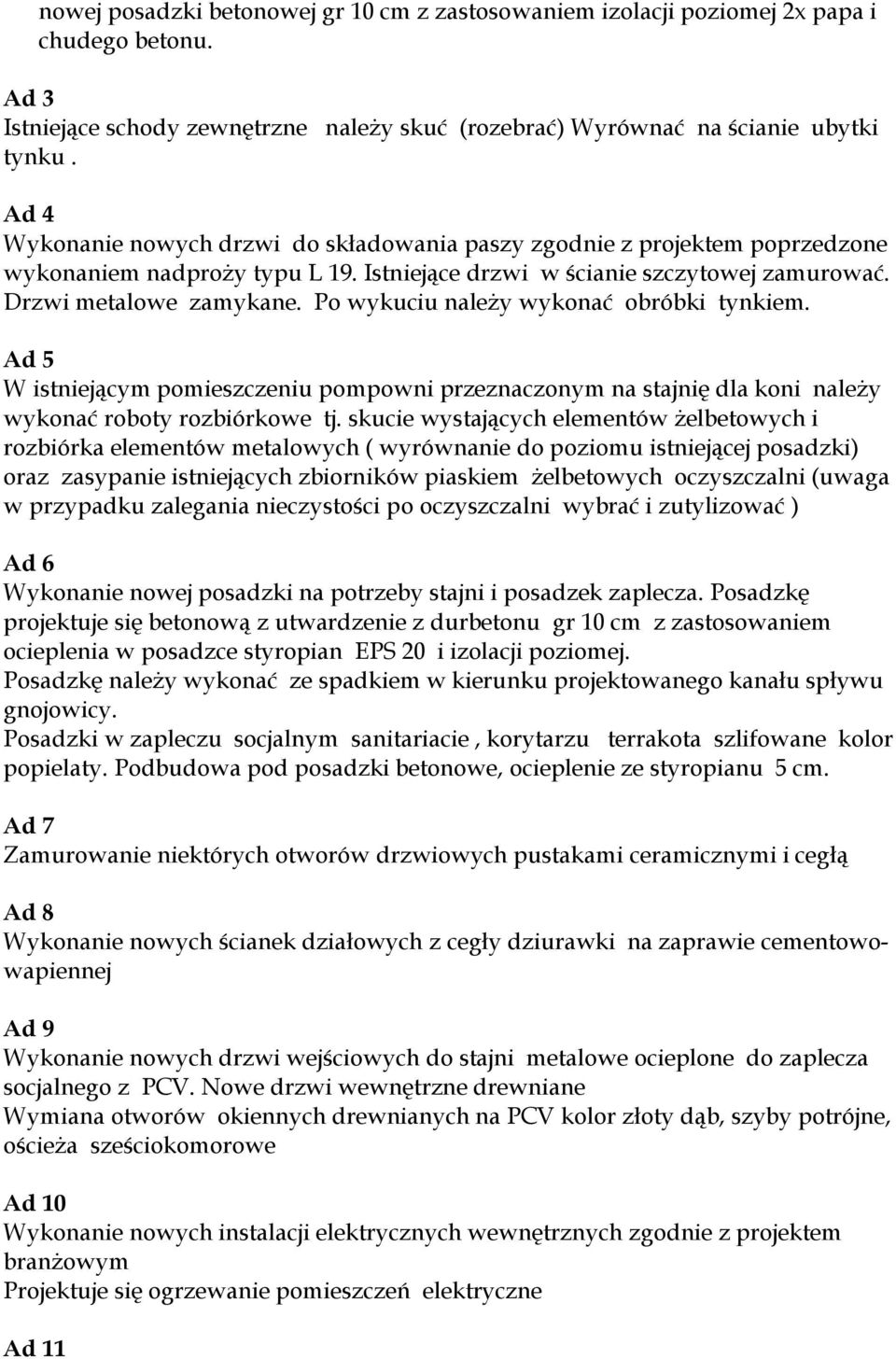 Po wykuciu należy wykonać obróbki tynkiem. Ad 5 W istniejącym pomieszczeniu pompowni przeznaczonym na stajnię dla koni należy wykonać roboty rozbiórkowe tj.