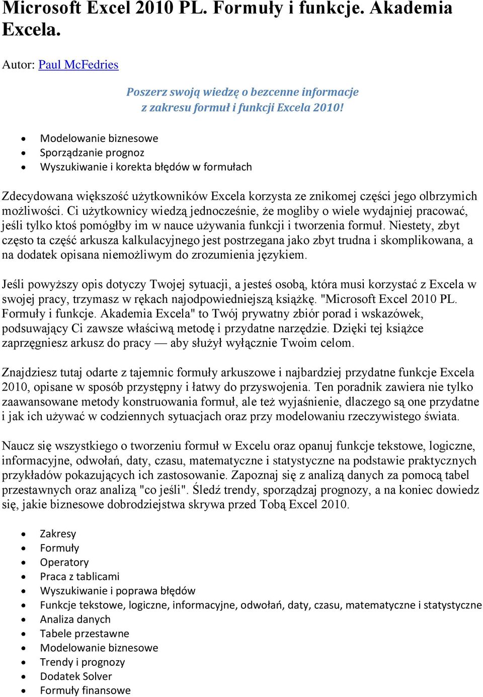 Ci użytkownicy wiedzą jednocześnie, że mogliby o wiele wydajniej pracować, jeśli tylko ktoś pomógłby im w nauce używania funkcji i tworzenia formuł.