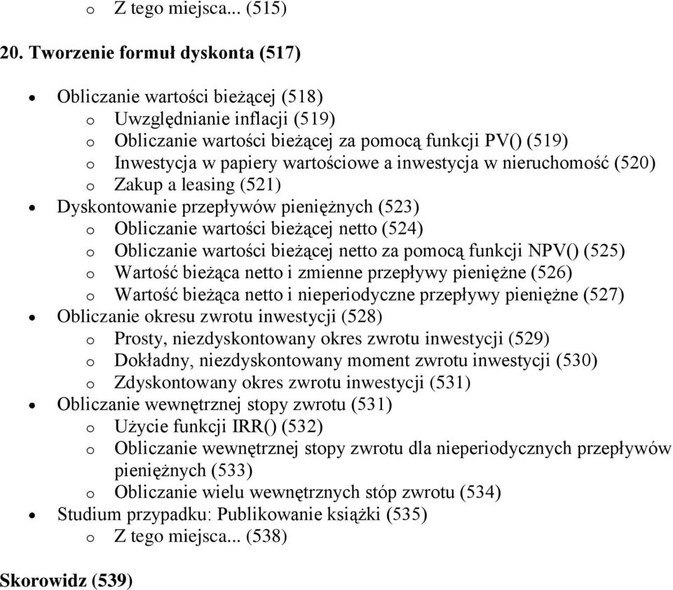 inwestycja w nieruchomość (520) o Zakup a leasing (521) Dyskontowanie przepływów pieniężnych (523) o Obliczanie wartości bieżącej netto (524) o Obliczanie wartości bieżącej netto za pomocą funkcji