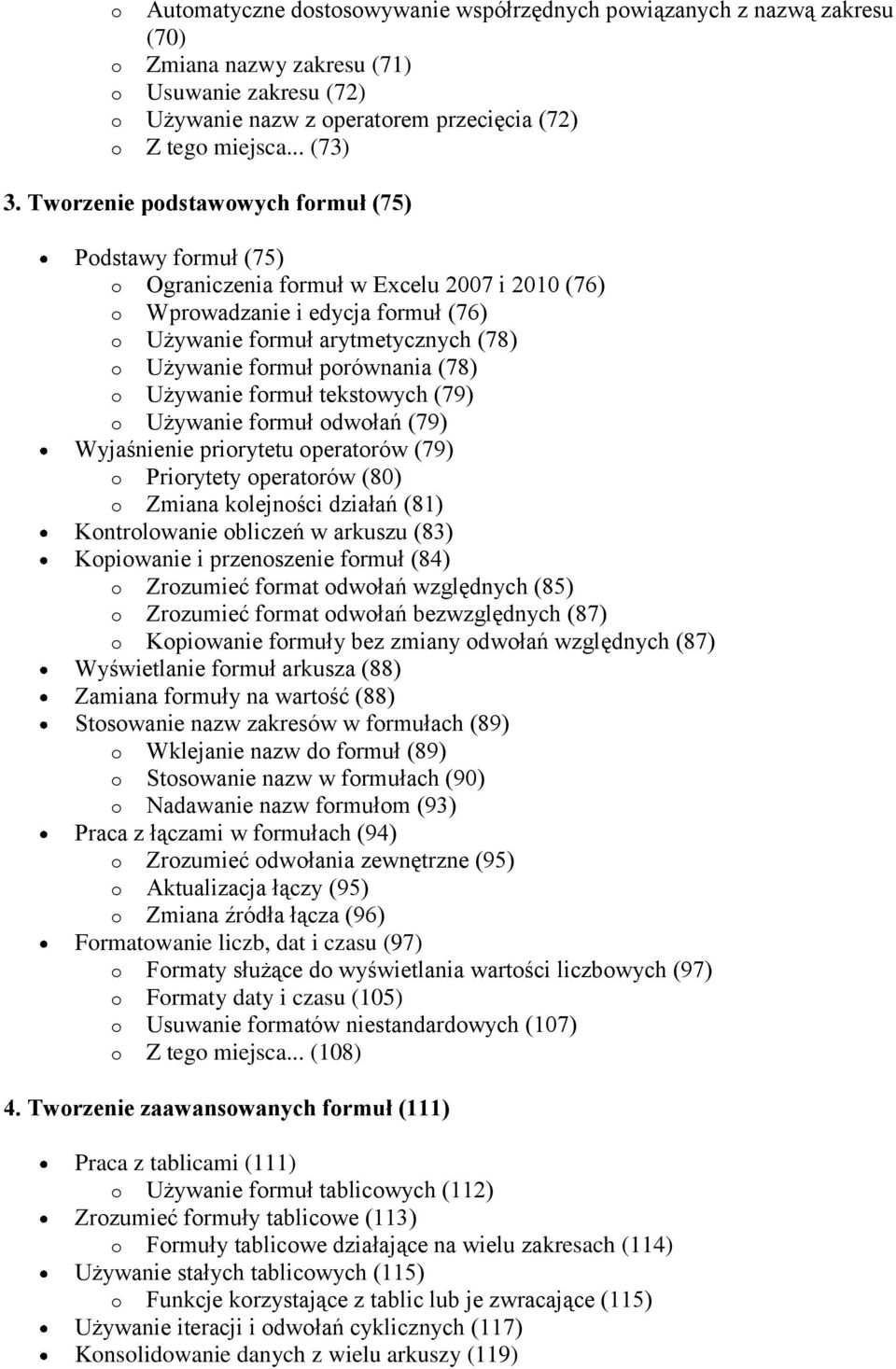 porównania (78) o Używanie formuł tekstowych (79) o Używanie formuł odwołań (79) Wyjaśnienie priorytetu operatorów (79) o Priorytety operatorów (80) o Zmiana kolejności działań (81) Kontrolowanie