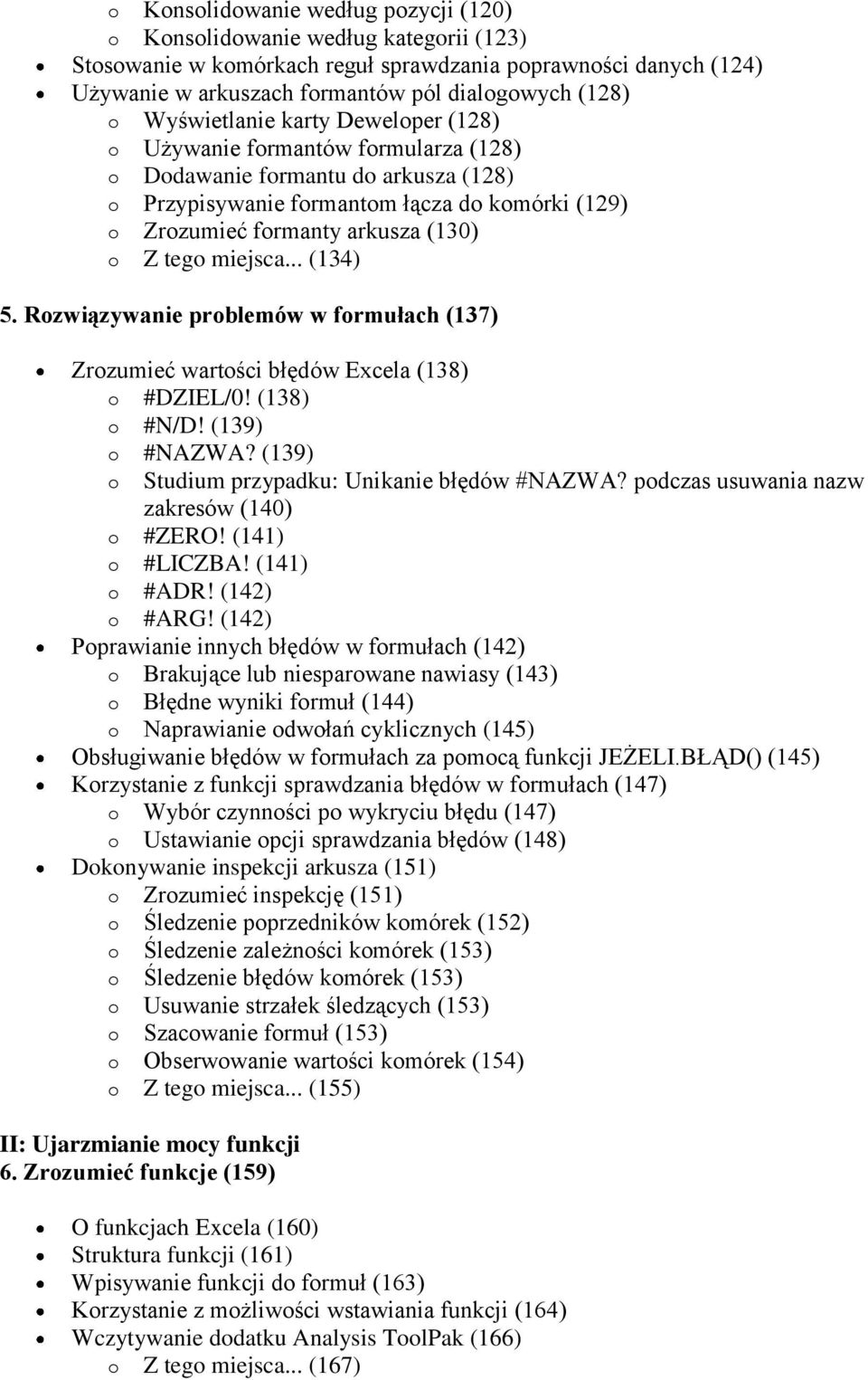 tego miejsca... (134) 5. Rozwiązywanie problemów w formułach (137) Zrozumieć wartości błędów Excela (138) o #DZIEL/0! (138) o #N/D! (139) o #NAZWA? (139) o Studium przypadku: Unikanie błędów #NAZWA?