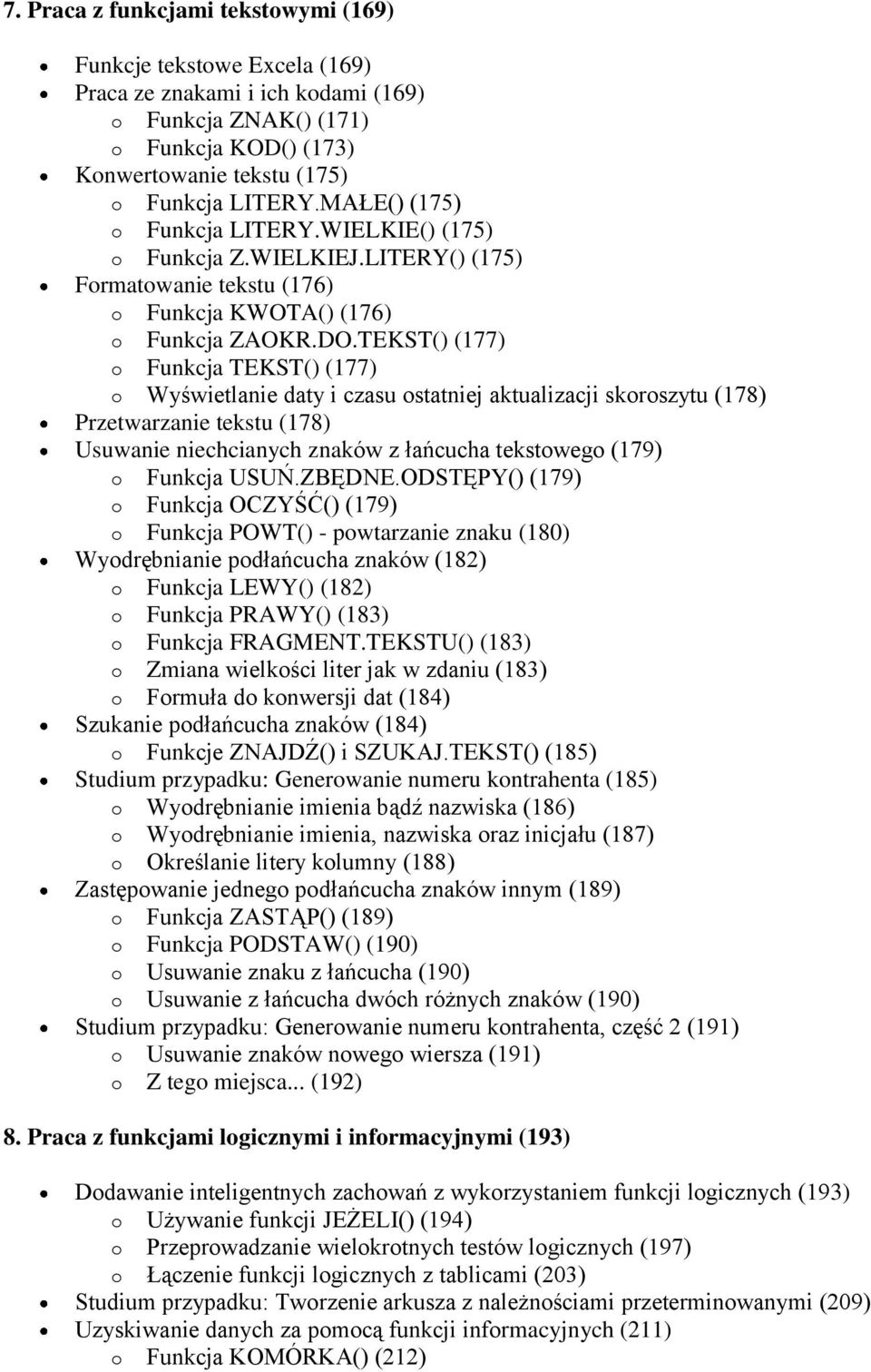 TEKST() (177) o Funkcja TEKST() (177) o Wyświetlanie daty i czasu ostatniej aktualizacji skoroszytu (178) Przetwarzanie tekstu (178) Usuwanie niechcianych znaków z łańcucha tekstowego (179) o Funkcja