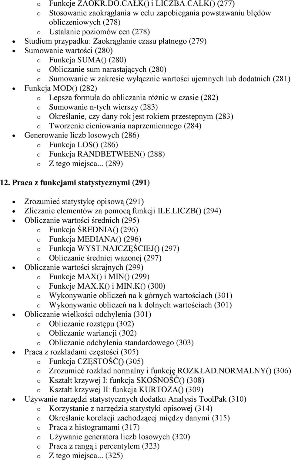 wartości (280) o Funkcja SUMA() (280) o Obliczanie sum narastających (280) o Sumowanie w zakresie wyłącznie wartości ujemnych lub dodatnich (281) Funkcja MOD() (282) o Lepsza formuła do obliczania