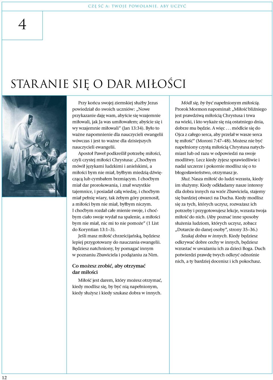 Apostoł Paweł podkreślił potrzebę miłości, czyli czystej miłości Chrystusa: Choćbym mówił językami ludzkimi i anielskimi, a miłości bym nie miał, byłbym miedzią dźwięczącą lub cymbałem brzmiącym.