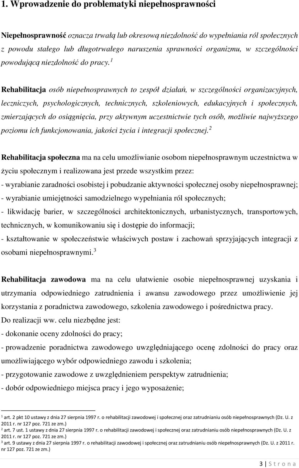 1 Rehabilitacja osób niepełnosprawnych to zespół działań, w szczególności organizacyjnych, leczniczych, psychologicznych, technicznych, szkoleniowych, edukacyjnych i społecznych, zmierzających do