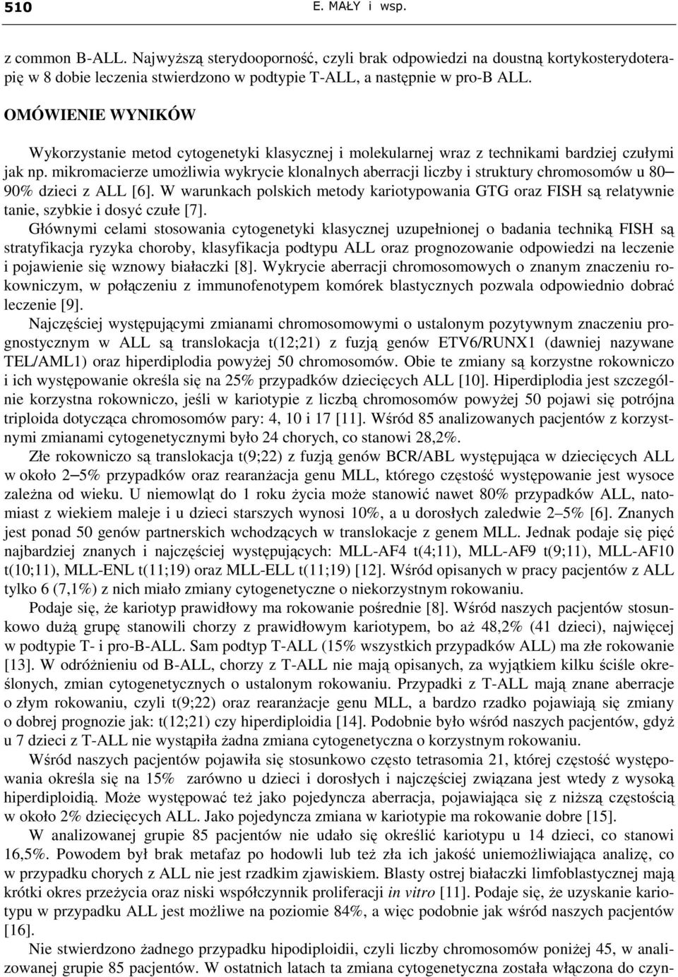 mikromacierze umoŝliwia wykrycie klonalnych aberracji liczby i struktury chromosomów u 80 90% dzieci z ALL [6].