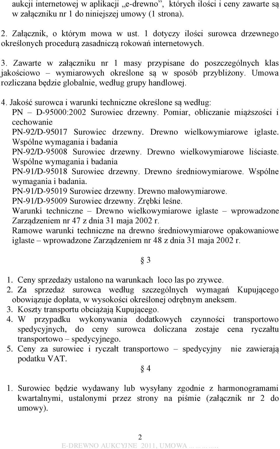 Zawarte w załączniku nr 1 masy przypisane do poszczególnych klas jakościowo wymiarowych określone są w sposób przybliżony. Umowa rozliczana będzie globalnie, według grupy handlowej. 4.