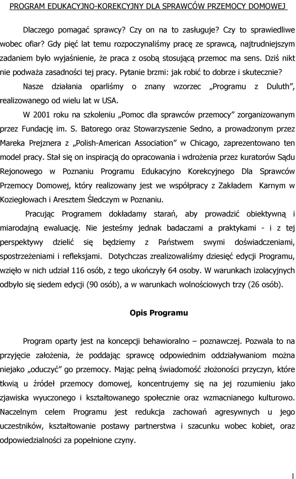 Pytanie brzmi: jak robić to dobrze i skutecznie? Nasze działania oparliśmy o znany wzorzec Programu z Duluth, realizowanego od wielu lat w USA.