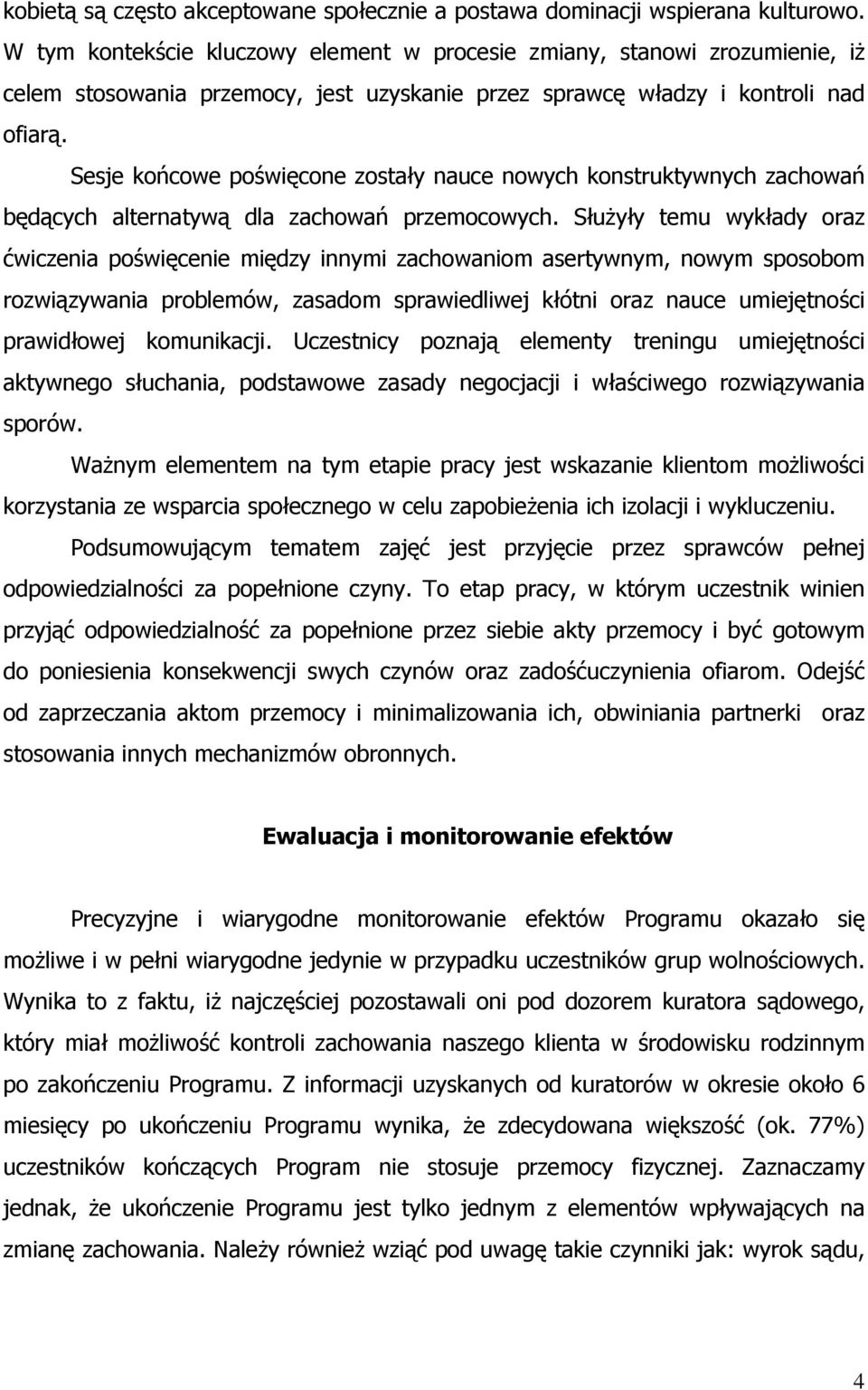 Sesje końcowe poświęcone zostały nauce nowych konstruktywnych zachowań będących alternatywą dla zachowań przemocowych.