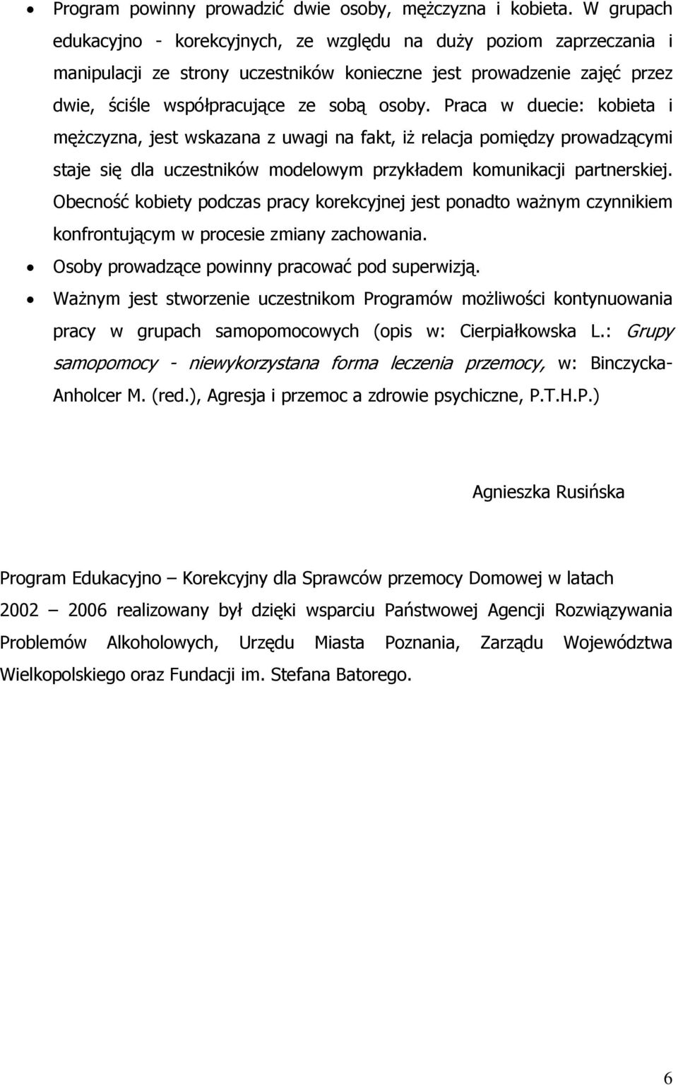 Praca w duecie: kobieta i mężczyzna, jest wskazana z uwagi na fakt, iż relacja pomiędzy prowadzącymi staje się dla uczestników modelowym przykładem komunikacji partnerskiej.