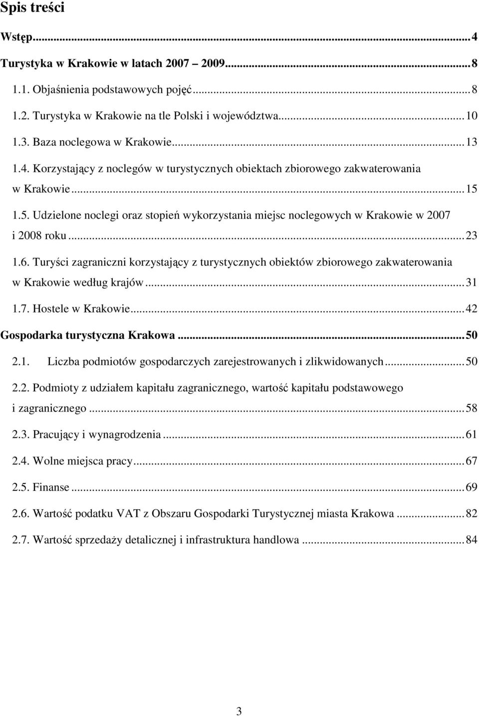 ..23 1.6. Turyści zagraniczni korzystający z turystycznych obiektów zbiorowego zakwaterowania w Krakowie według krajów...31 1.7. Hostele w Krakowie...42 Gospodarka turystyczna Krakowa...50 2.1. Liczba podmiotów gospodarczych zarejestrowanych i zlikwidowanych.