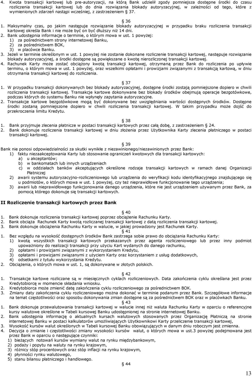 Maksymalny czas, po jakim następuje rozwiązanie blokady autoryzacyjnej w przypadku braku rozliczenia transakcji kartowej określa Bank i nie może być on być dłuższy niż 14 dni. 2.