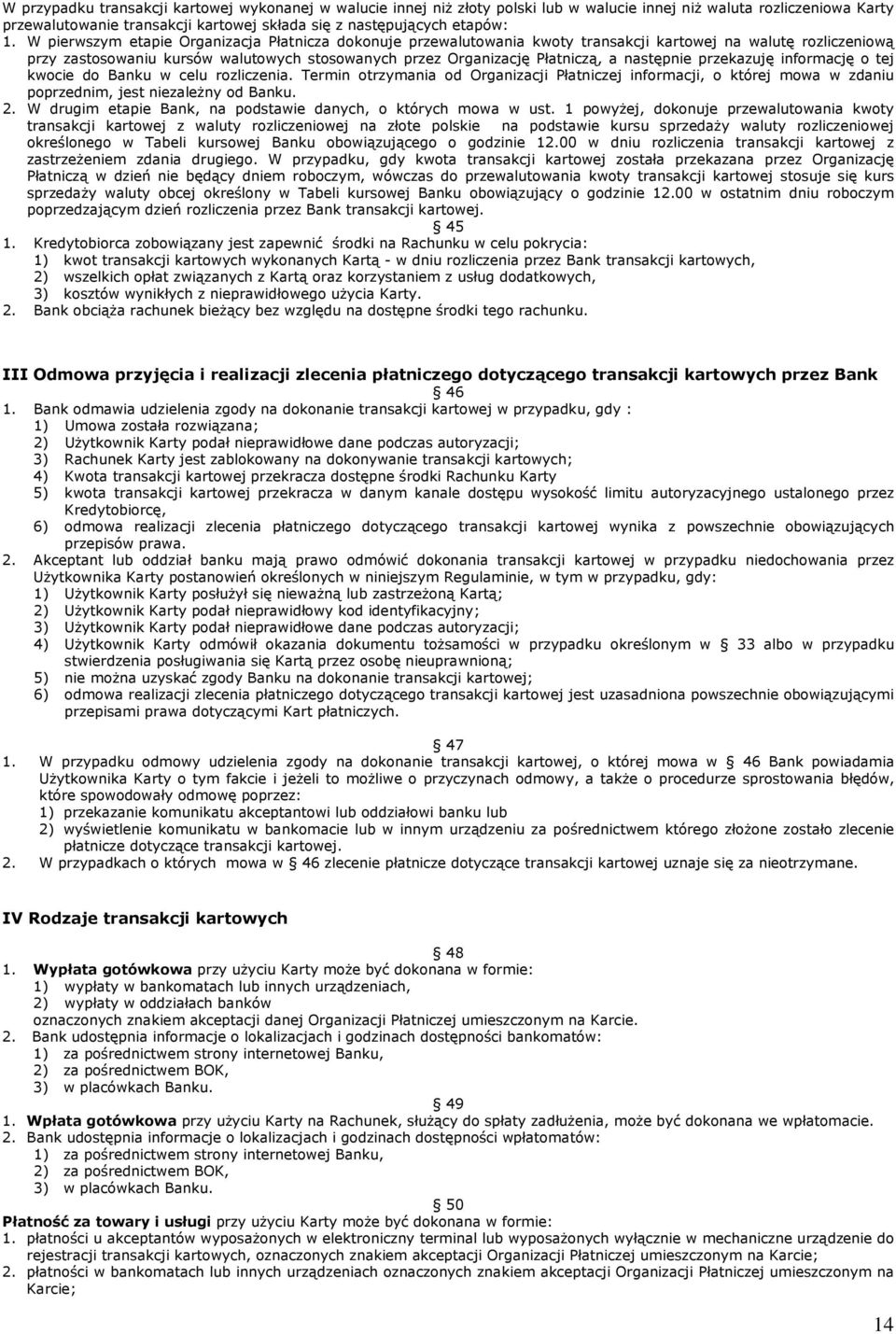 następnie przekazuję informację o tej kwocie do Banku w celu rozliczenia. Termin otrzymania od Organizacji Płatniczej informacji, o której mowa w zdaniu poprzednim, jest niezależny od Banku. 2.