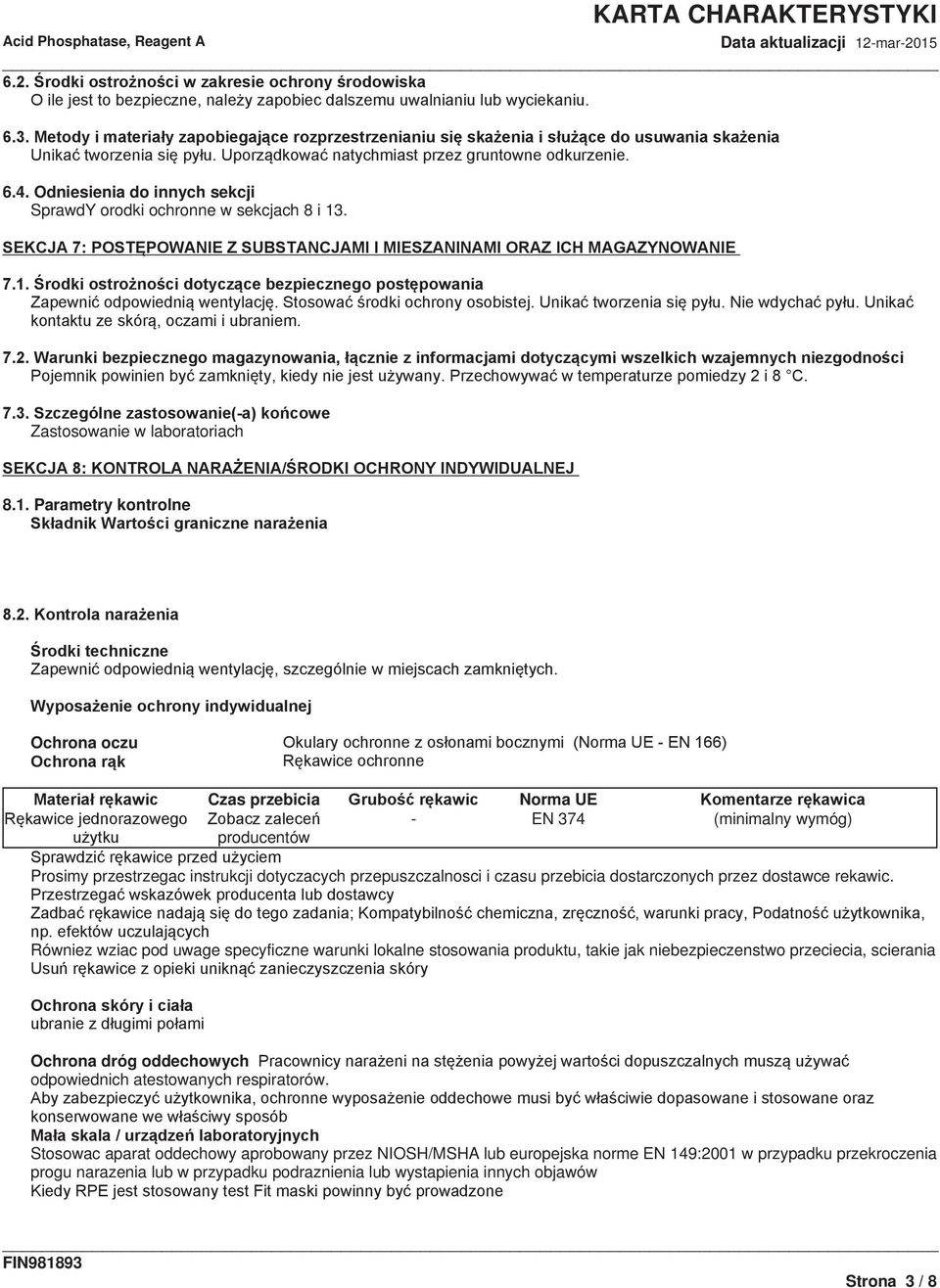 Parametry kontrolne Ochrona oczu Czas przebicia Norma UE - EN 374 (minimalny wymóg) producentów Prosimy przestrzegac instrukcji dotyczacych przepuszczalnosci i czasu przebicia