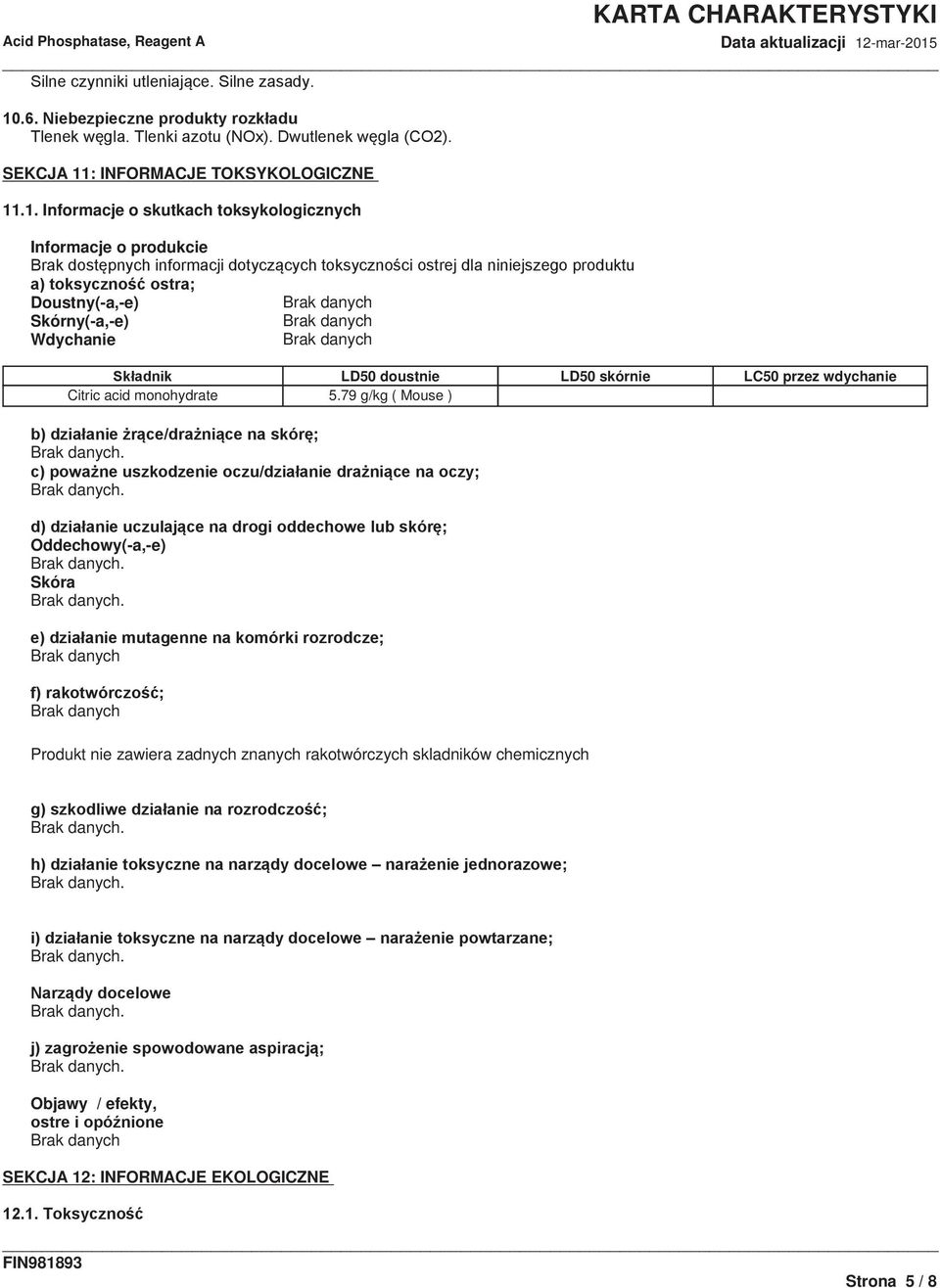 .1. Informacje o skutkach toksykologicznych Informacje o produkcie Doustny(-a,-e) Skórny(-a,-e)