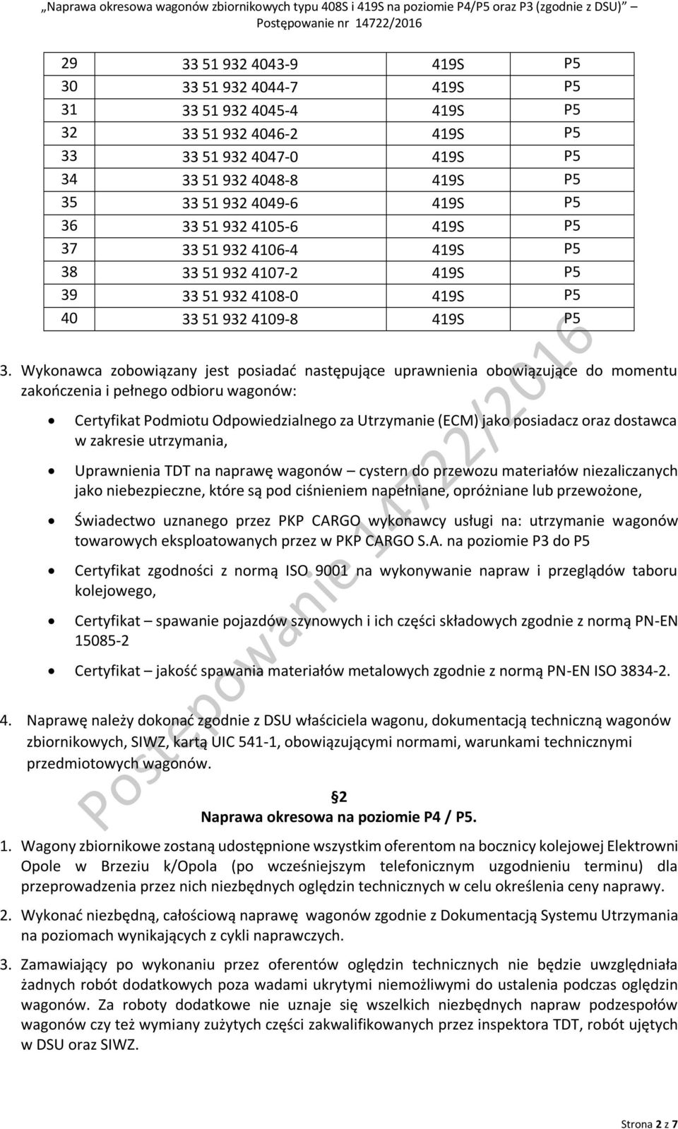 Wykonawca zobowiązany jest posiadać następujące uprawnienia obowiązujące do momentu zakończenia i pełnego odbioru wagonów: Certyfikat Podmiotu Odpowiedzialnego za Utrzymanie (ECM) jako posiadacz oraz