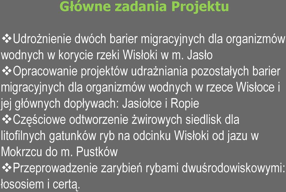 jej głównych dopływach: Jasiołce i Ropie Częściowe odtworzenie żwirowych siedlisk dla litofilnych gatunków ryb na