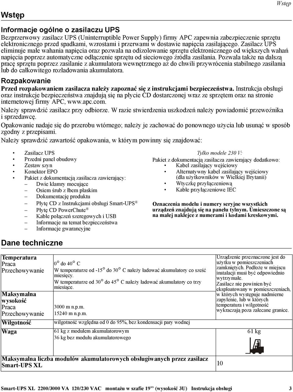 Zasilacz UPS eliminuje małe wahania napięcia oraz pozwala na odizolowanie sprzętu elektronicznego od większych wahań napięcia poprzez automatyczne odłączenie sprzętu od sieciowego źródła zasilania.